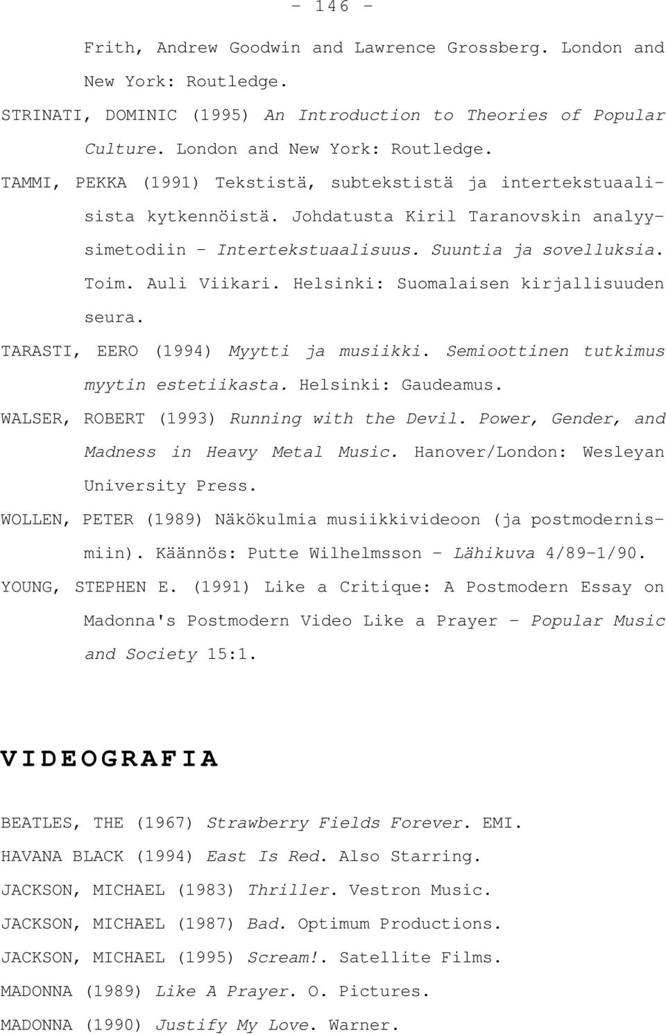 Semioottinen tutkimus myytin estetiikasta. Helsinki: Gaudeamus. WALSER, ROBERT (1993) Running with the Devil. Power, Gender, and Madness in Heavy Metal Music.