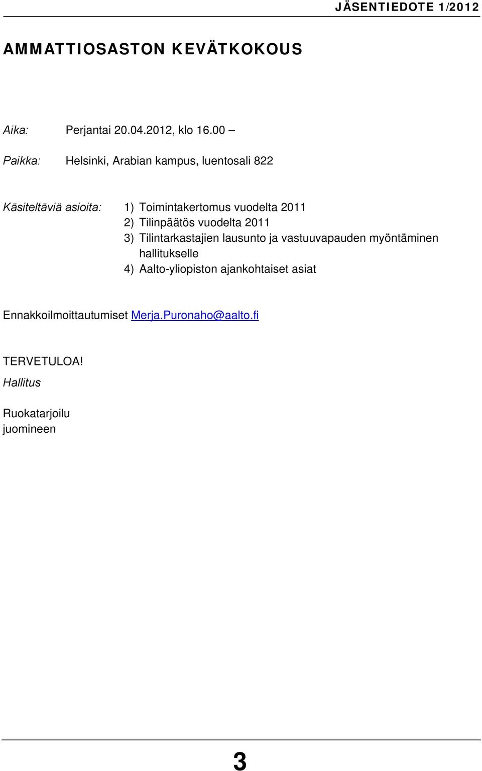 vuodelta 2011 2) Tilinpäätös vuodelta 2011 3) Tilintarkastajien lausunto ja vastuuvapauden