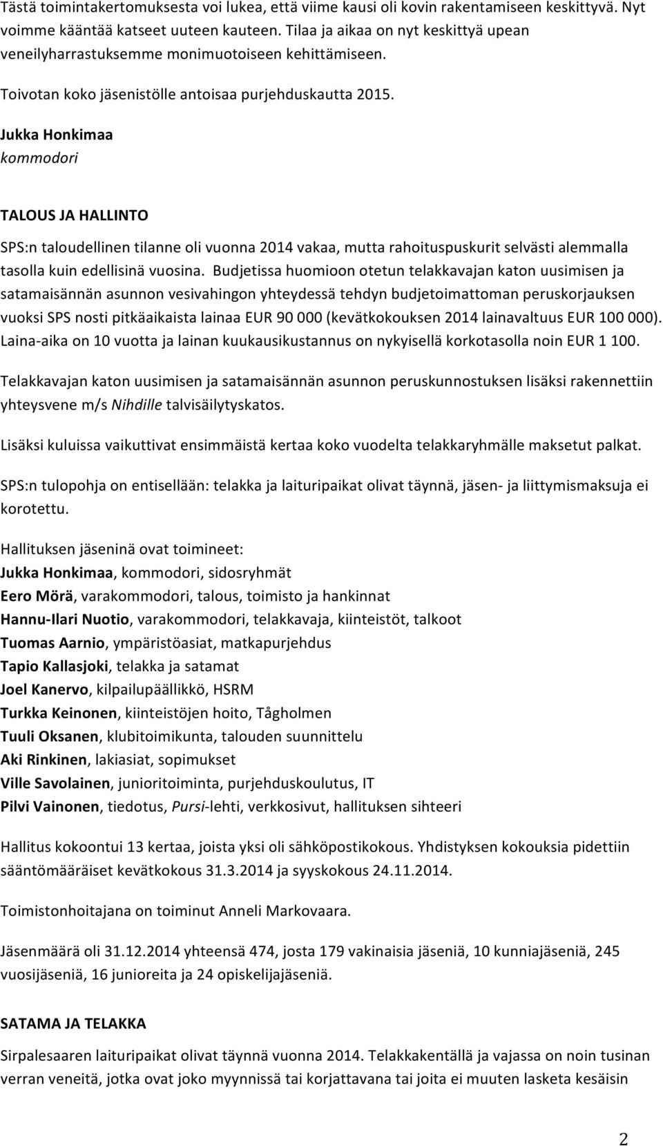 Jukka Honkimaa kommodori TALOUS JA HALLINTO SPS:n taloudellinen tilanne oli vuonna 2014 vakaa, mutta rahoituspuskurit selvästi alemmalla tasolla kuin edellisinä vuosina.