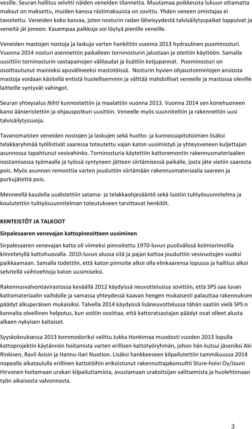 Veneiden mastojen nostoja ja laskuja varten hankittiin vuonna 2013 hydraulinen puominosturi. Vuonna 2014 nosturi asennettiin paikalleen torninosturin jalustaan ja otettiin käyttöön.
