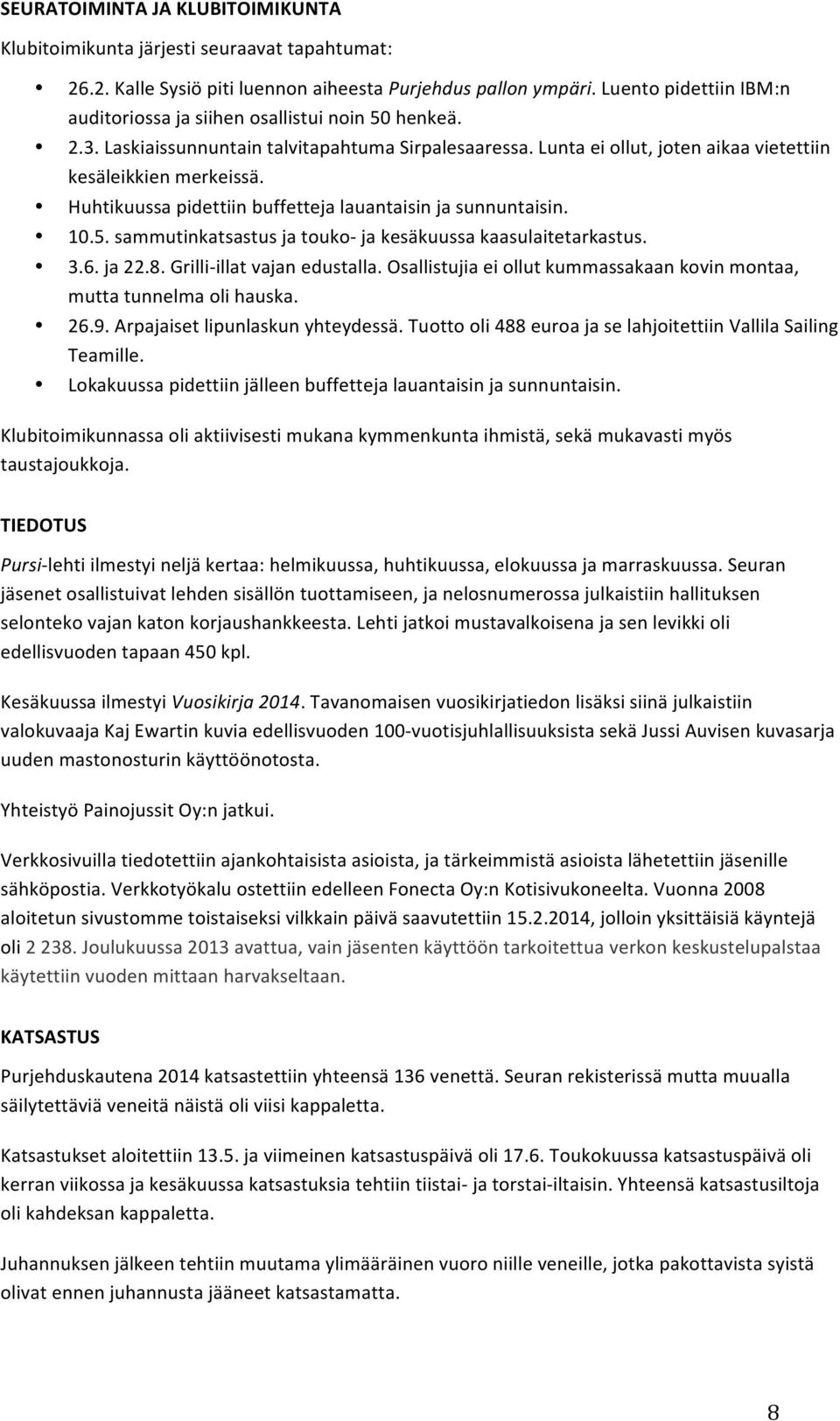 Huhtikuussa pidettiin buffetteja lauantaisin ja sunnuntaisin. 10.5. sammutinkatsastus ja touko- ja kesäkuussa kaasulaitetarkastus. 3.6. ja 22.8. Grilli- illat vajan edustalla.