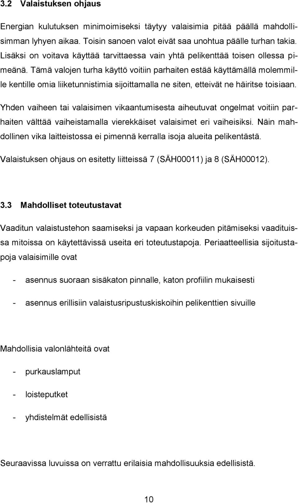 Tämä valojen turha käyttö voitiin parhaiten estää käyttämällä molemmille kentille omia liiketunnistimia sijoittamalla ne siten, etteivät ne häiritse toisiaan.