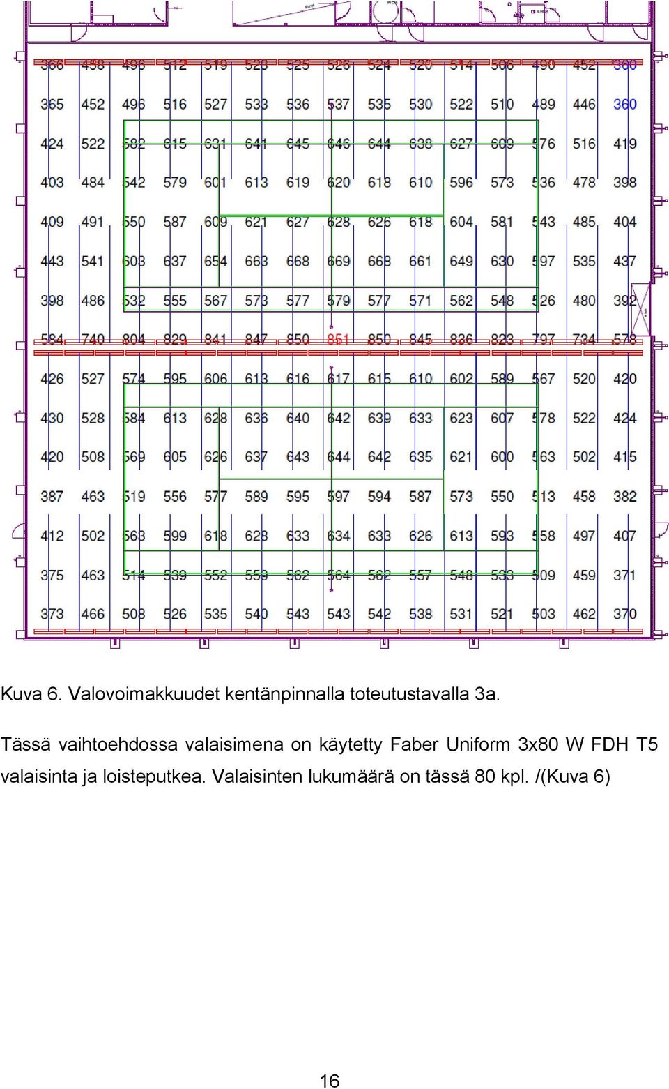 Tässä vaihtoehdossa valaisimena on käytetty Faber