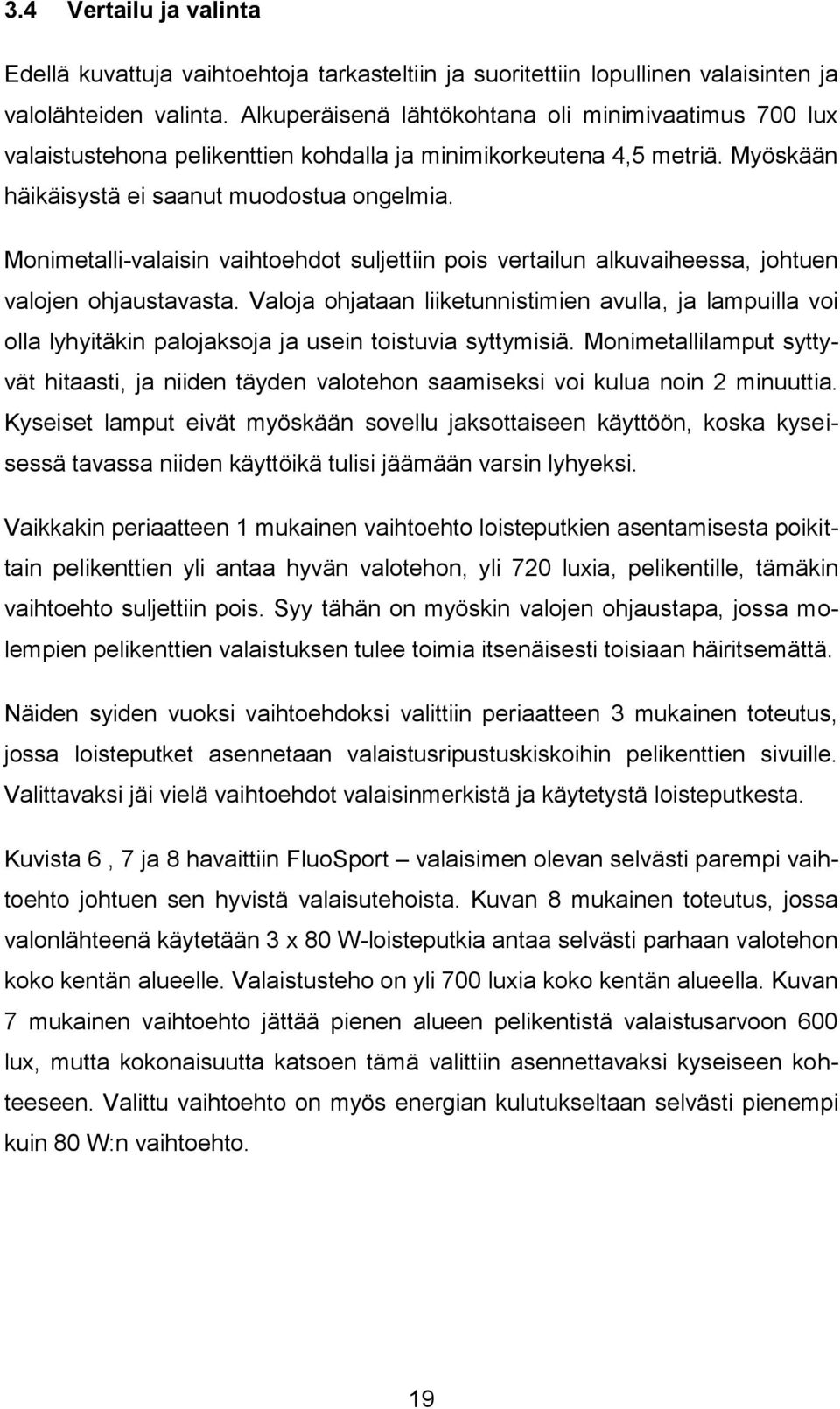 Monimetalli-valaisin vaihtoehdot suljettiin pois vertailun alkuvaiheessa, johtuen valojen ohjaustavasta.