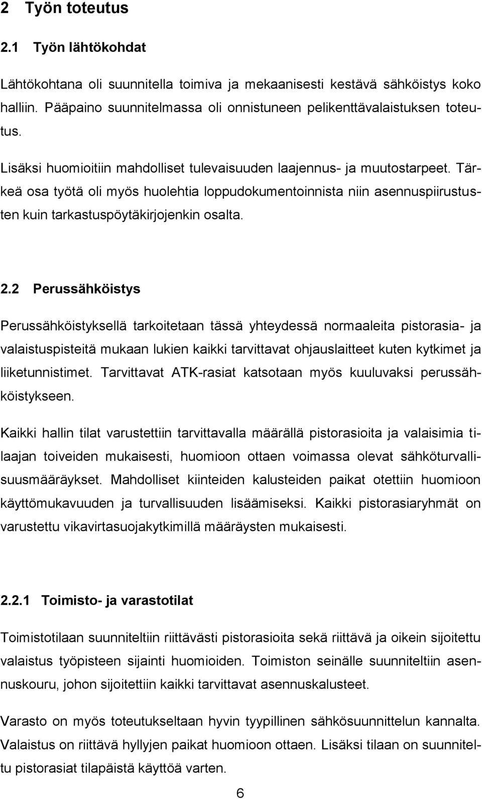 2 Perussähköistys Perussähköistyksellä tarkoitetaan tässä yhteydessä normaaleita pistorasia- ja valaistuspisteitä mukaan lukien kaikki tarvittavat ohjauslaitteet kuten kytkimet ja liiketunnistimet.