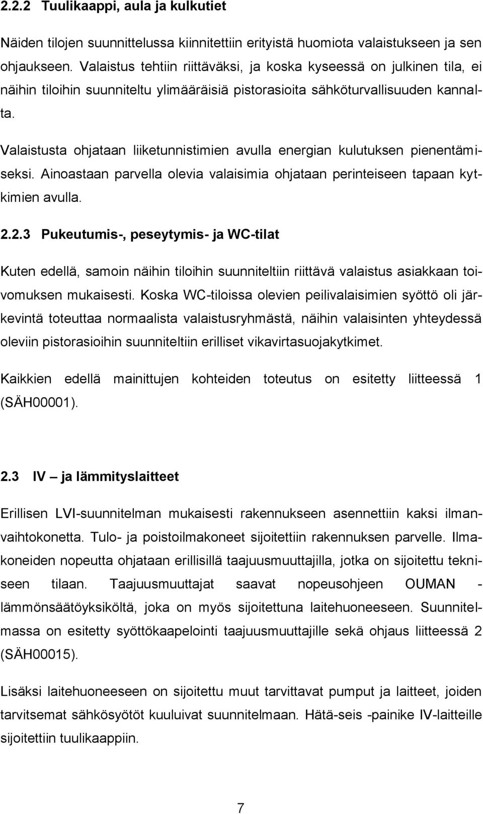 Valaistusta ohjataan liiketunnistimien avulla energian kulutuksen pienentämiseksi. Ainoastaan parvella olevia valaisimia ohjataan perinteiseen tapaan kytkimien avulla. 2.