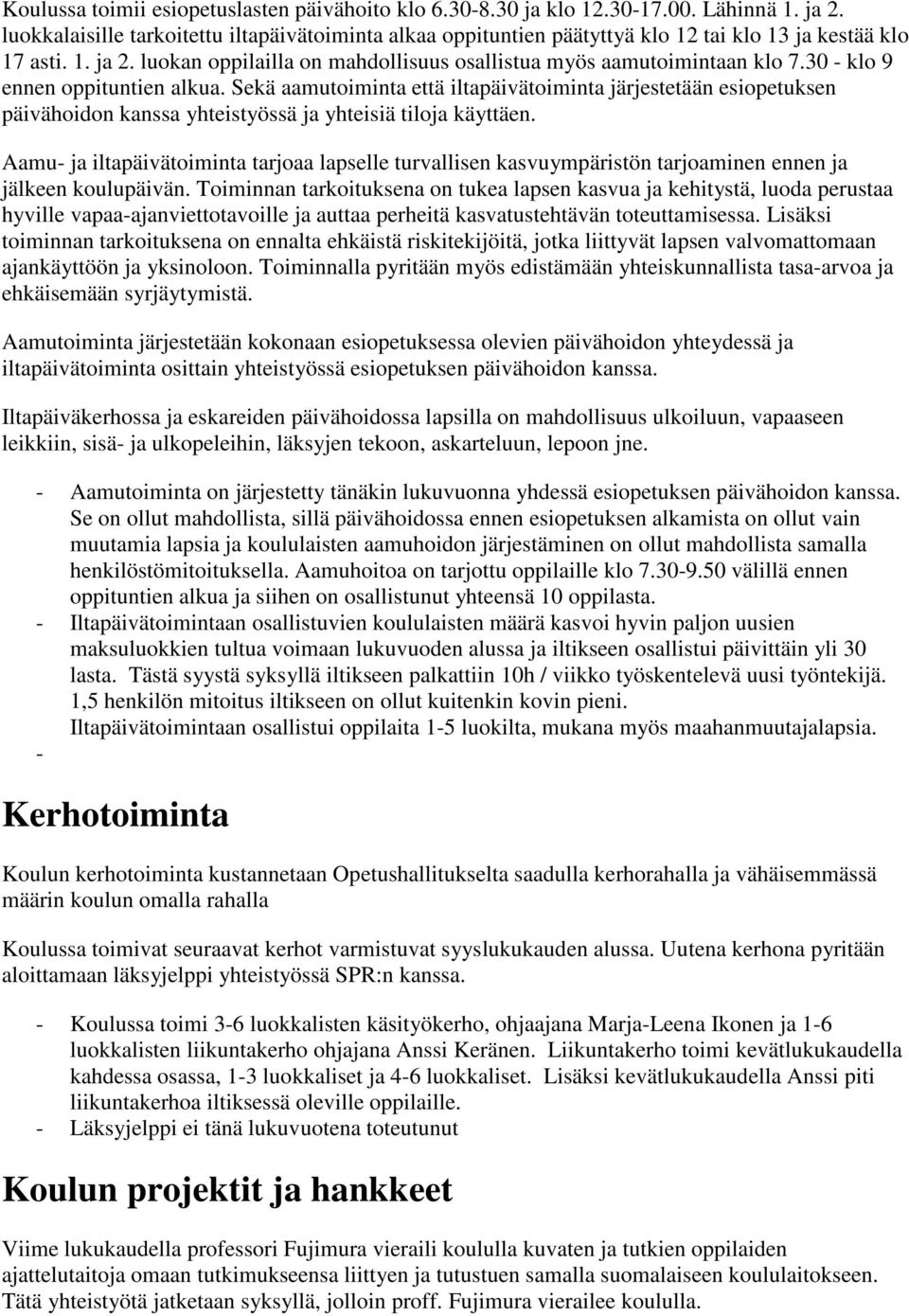 30 - klo 9 ennen oppituntien alkua. Sekä aamutoiminta että iltapäivätoiminta järjestetään esiopetuksen päivähoidon kanssa yhteistyössä ja yhteisiä tiloja käyttäen.