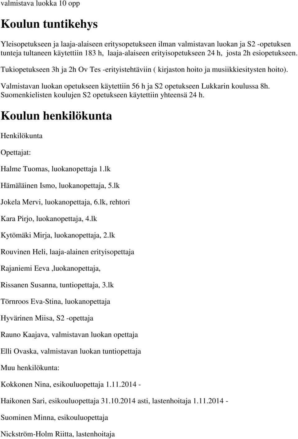 Valmistavan luokan opetukseen käytettiin 56 h ja S2 opetukseen Lukkarin koulussa 8h. Suomenkielisten koulujen S2 opetukseen käytettiin yhteensä 24 h.