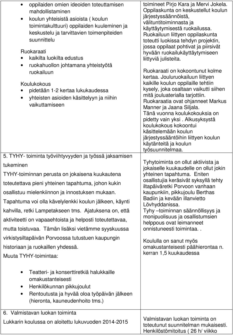 TYHY- toiminta työviihtyvyyden ja työssä jaksamisen tukeminen TYHY-toiminnan perusta on jokaisena kuukautena toteutettava pieni yhteinen tapahtuma, johon kukin osallistuu mielenkiinnon ja innostuksen