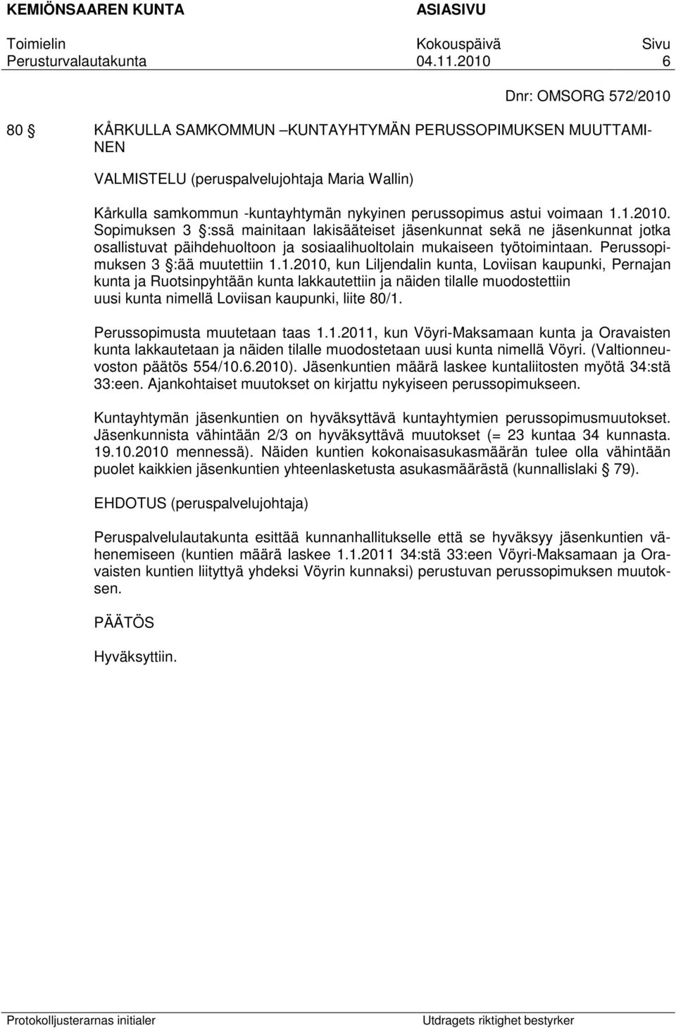 1.2010, kun Liljendalin kunta, Loviisan kaupunki, Pernajan kunta ja Ruotsinpyhtään kunta lakkautettiin ja näiden tilalle muodostettiin uusi kunta nimellä Loviisan kaupunki, liite 80/1.