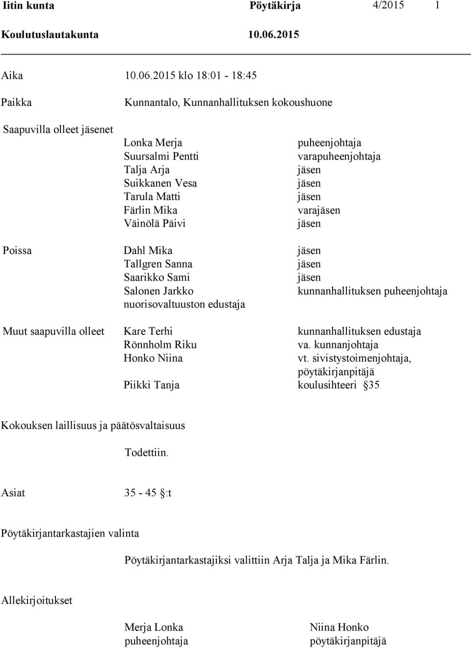 2015 klo 18:01-18:45 Paikka Kunnantalo, Kunnanhallituksen kokoushuone Saapuvilla olleet jäsenet Lonka Merja Suursalmi Pentti Talja Arja Suikkanen Vesa Tarula Matti Färlin Mika Väinölä Päivi