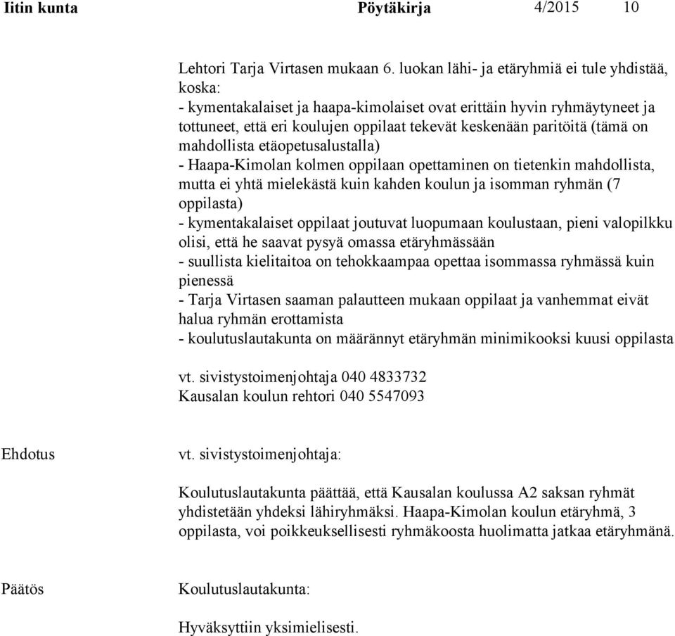 mahdollista etäopetusalustalla) - Haapa-Kimolan kolmen oppilaan opettaminen on tietenkin mahdollista, mutta ei yhtä mielekästä kuin kahden koulun ja isomman ryhmän (7 oppilasta) - kymentakalaiset