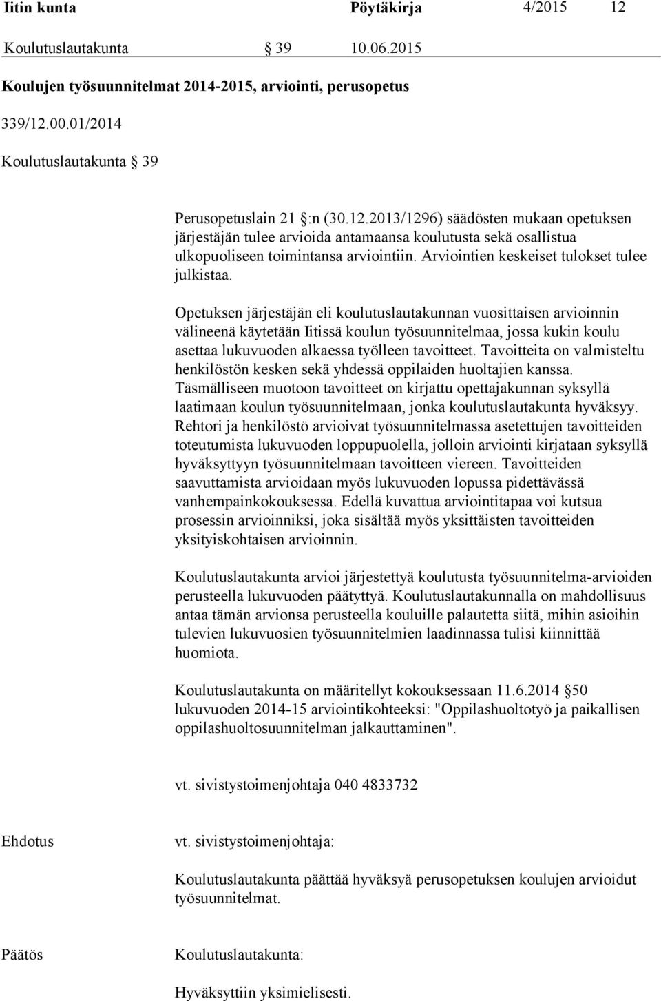 Opetuksen järjestäjän eli koulutuslautakunnan vuosittaisen arvioinnin välineenä käytetään Iitissä koulun työsuunnitelmaa, jossa kukin koulu asettaa lukuvuoden alkaessa työlleen tavoitteet.