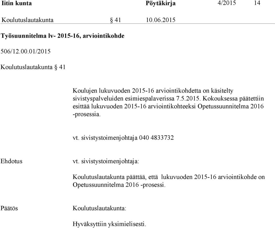 vt. sivistystoimenjohtaja 040 4833732 Koulutuslautakunta päättää, että lukuvuoden 2015-16 arviointikohde on Opetussuunnitelma 2016