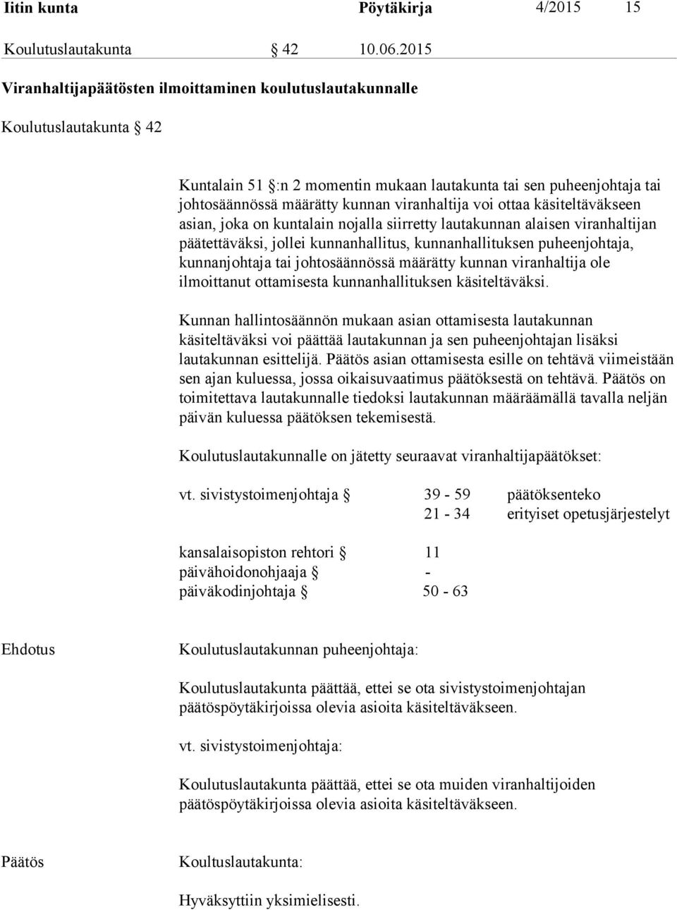 voi ottaa käsiteltäväkseen asian, joka on kuntalain nojalla siirretty lautakunnan alaisen viranhaltijan päätettäväksi, jollei kunnanhallitus, kunnanhallituksen puheenjohtaja, kunnanjohtaja tai