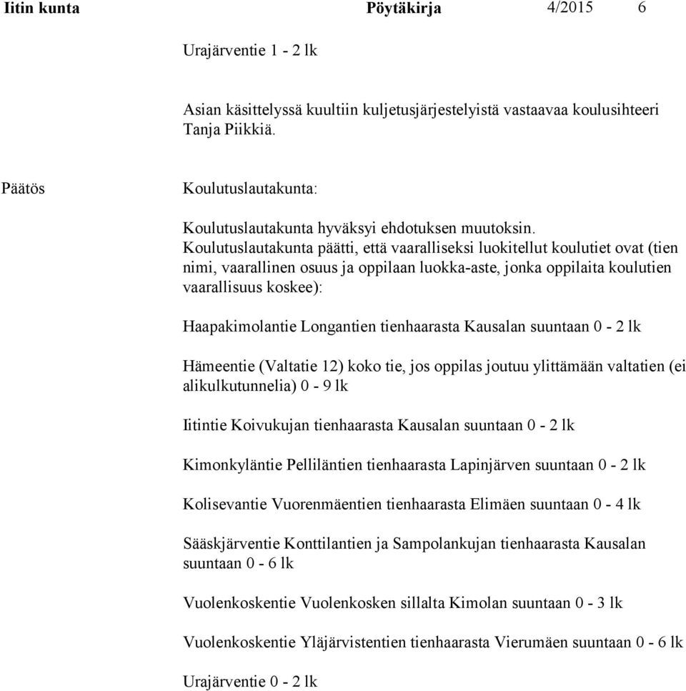 Longantien tienhaarasta Kausalan suuntaan 0-2 lk Hämeentie (Valtatie 12) koko tie, jos oppilas joutuu ylittämään valtatien (ei alikulkutunnelia) 0-9 lk Iitintie Koivukujan tienhaarasta Kausalan