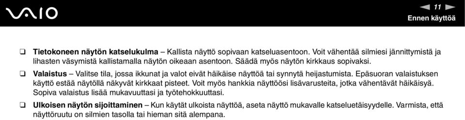 Valaistus Valitse tila, jossa ikkunat ja valot eivät häikäise näyttöä tai synnytä heijastumista. Epäsuoran valaistuksen käyttö estää näytöllä näkyvät kirkkaat pisteet.