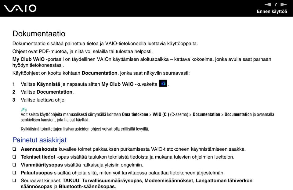 Käyttöohjeet on koottu kohtaan Documentation, jonka saat näkyviin seuraavasti: 1 Valitse Käynnistä ja napsauta sitten My Club VAIO -kuvaketta. 2 Valitse Documentation. 3 Valitse luettava ohje.