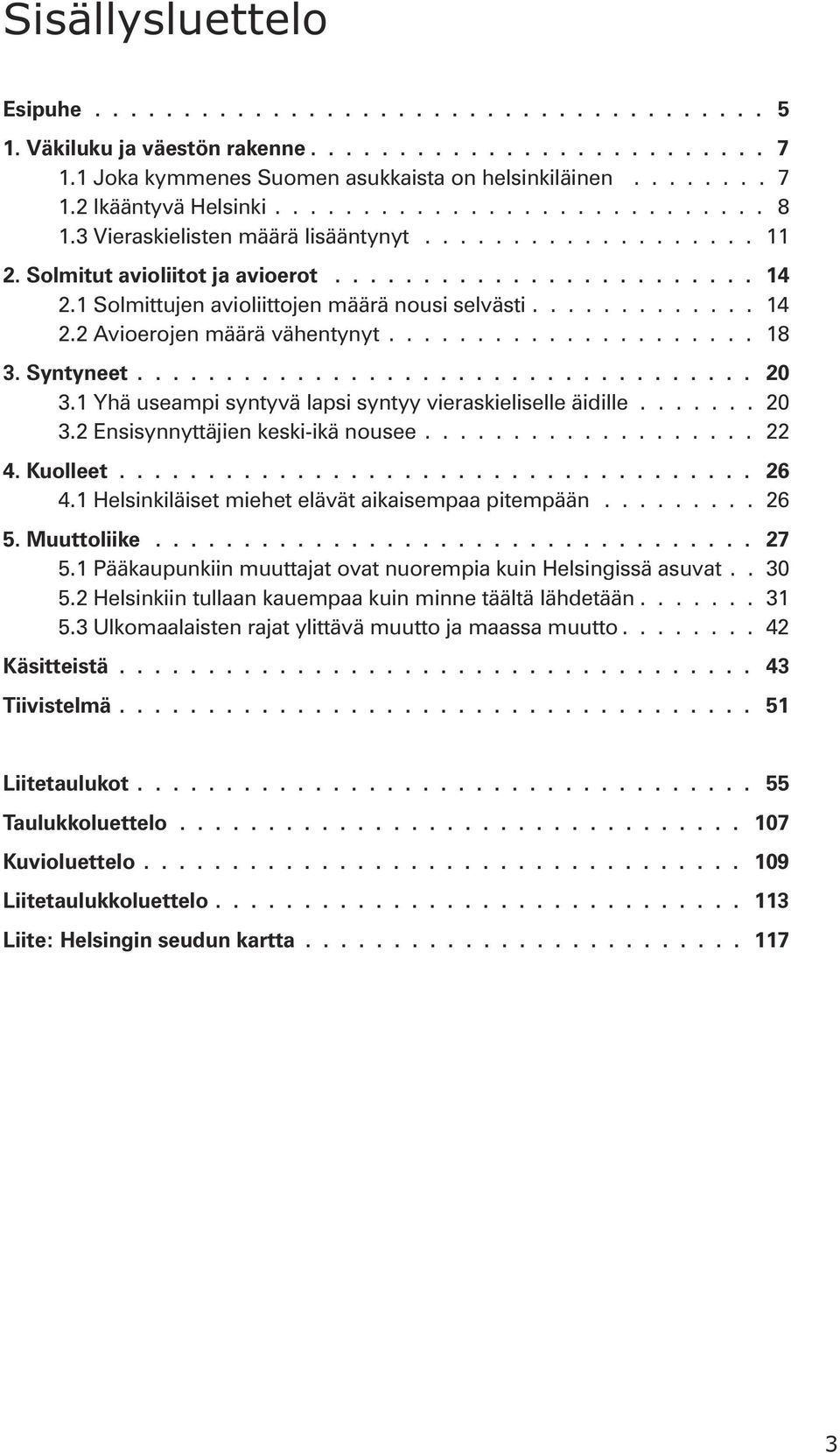 1 Solmittujen avioliittojen määrä nousi selvästi............. 14 2.2 Avioerojen määrä vähentynyt..................... 18 3. Syntyneet................................... 2 3.