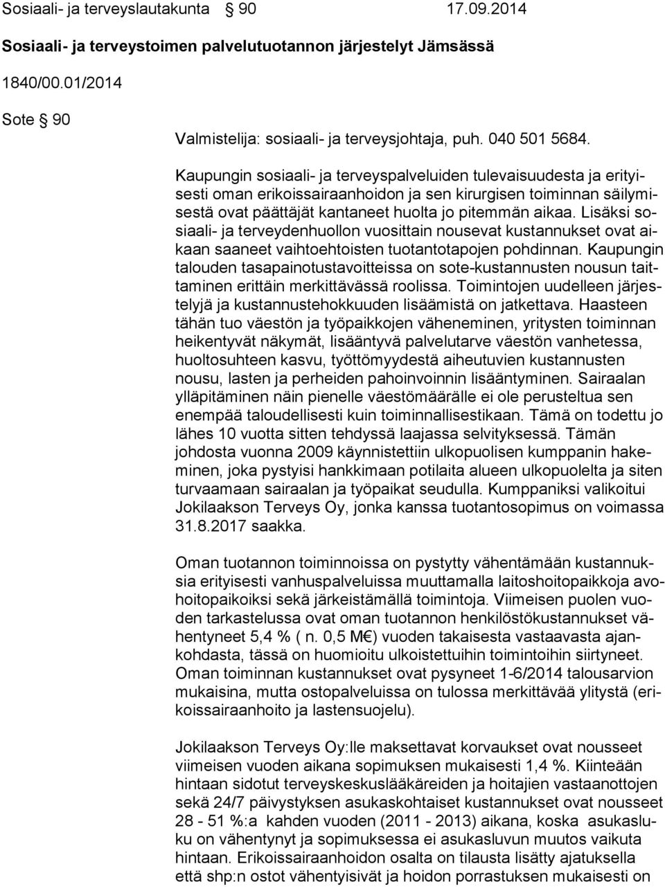 Lisäksi sosi aa li- ja terveydenhuollon vuosittain nousevat kustannukset ovat aikaan saaneet vaihtoehtoisten tuotantotapojen pohdinnan.