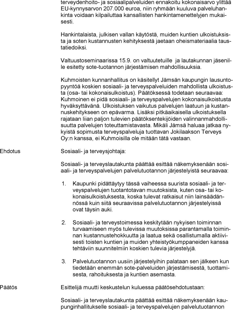 Hankintalaista, julkisen vallan käytöstä, muiden kuntien ul kois tuk sista ja soten kustannusten kehityksestä jaetaan oheismateriaalia tausta tie doik si. Valtuustoseminaarissa 15.9.