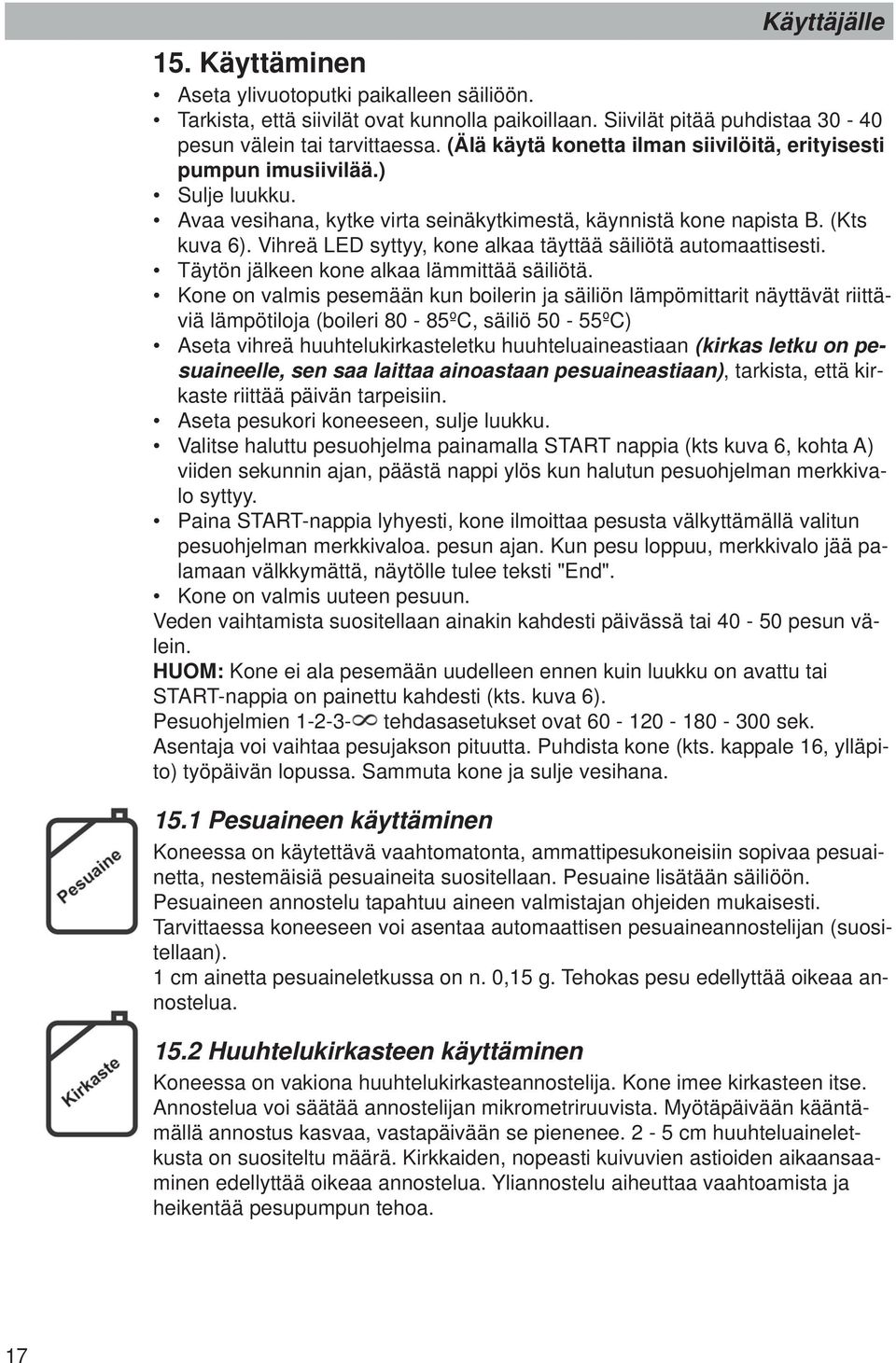 Vihreä LED syttyy, kone alkaa täyttää säiliötä automaat tisesti. Täytön jälkeen kone alkaa lämmittää säiliötä.