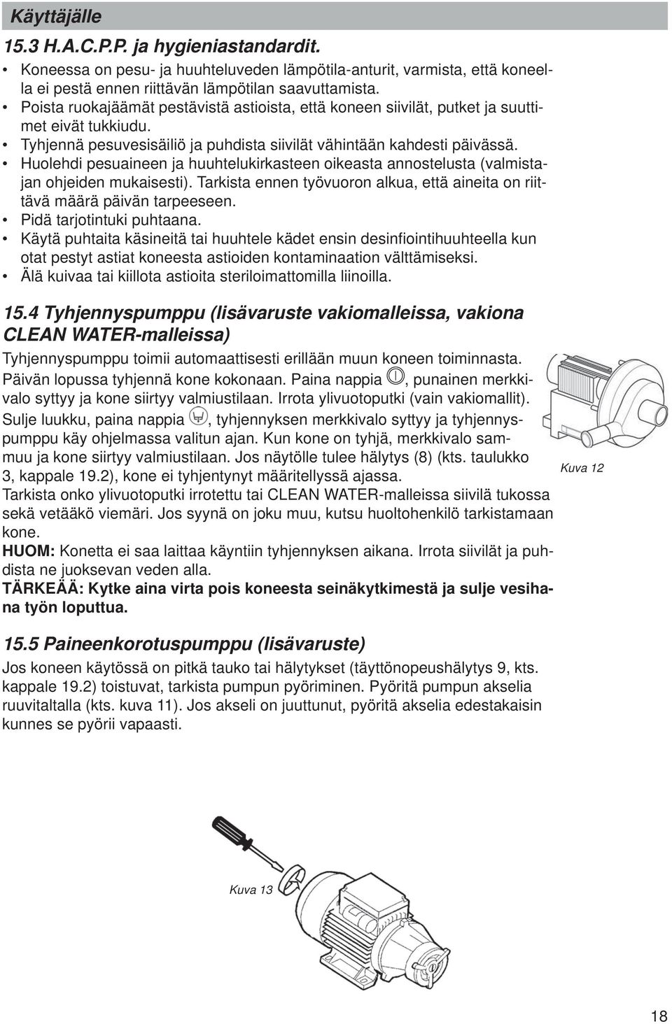 Huolehdi pesuaineen ja huuhtelukirkasteen oikeasta annostelusta (valmistajan ohjeiden mukaisesti). Tarkista ennen työvuoron alkua, että aineita on riittävä määrä päivän tarpeeseen.