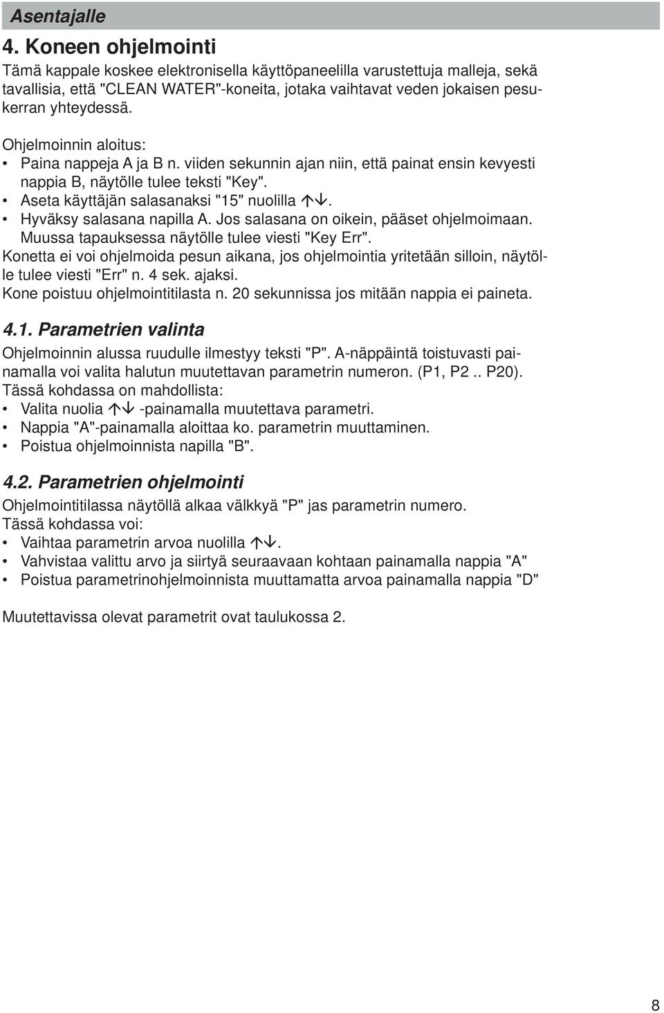 Ohjelmoinnin aloitus: Paina nappeja A ja B n. viiden sekunnin ajan niin, että painat ensin kevyesti nappia B, näytölle tulee teksti "Key". Aseta käyttäjän salasanaksi "15" nuolilla.