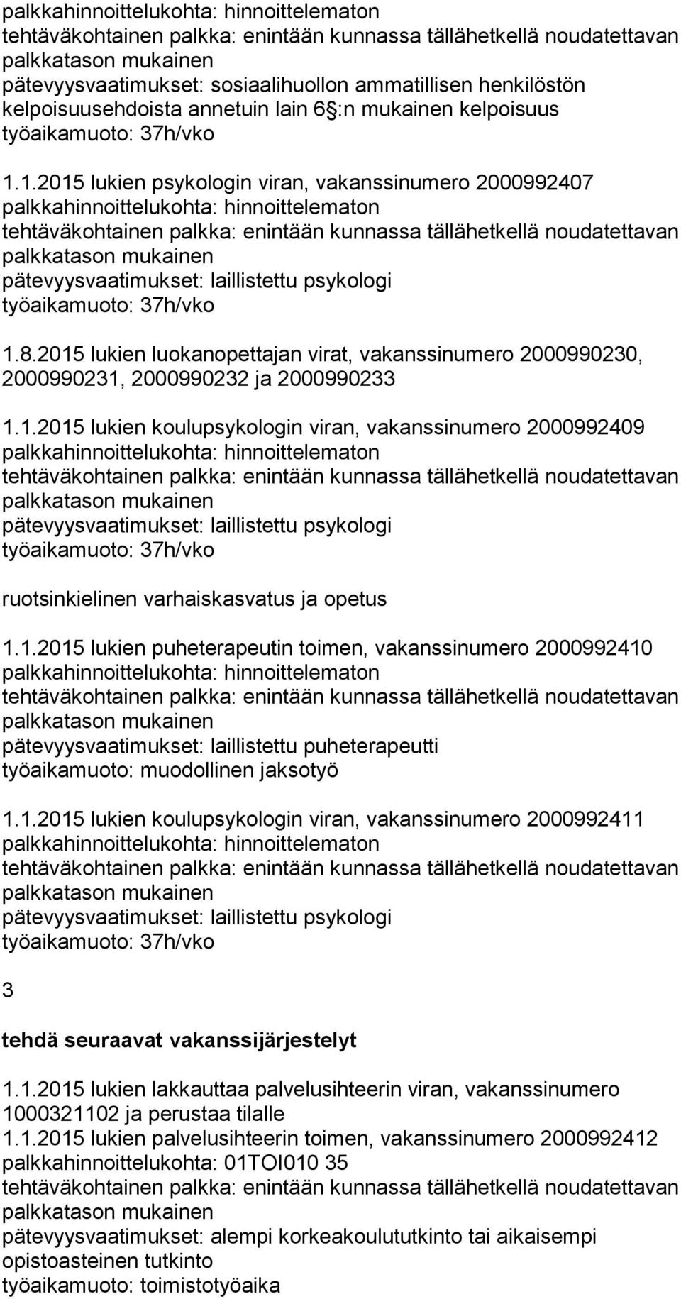 1.2015 lukien koulupsykologin viran, vakanssinumero 2000992411 3 tehdä seuraavat vakanssijärjestelyt 1.1.2015 lukien lakkauttaa palvelusihteerin viran, vakanssinumero 1000321102 ja perustaa tilalle 1.