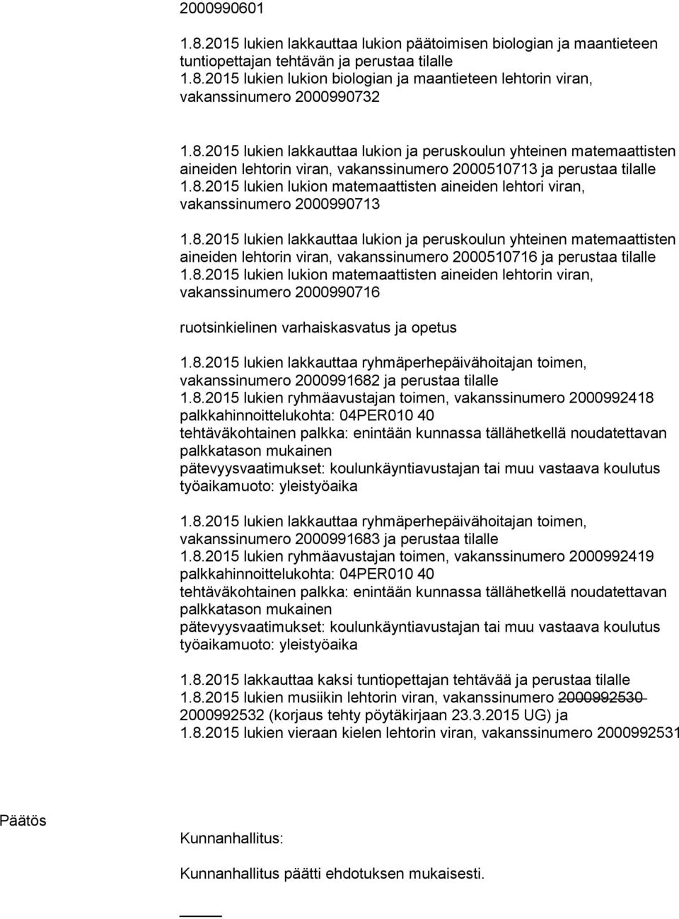 8.2015 lukien lakkauttaa lukion ja peruskoulun yhteinen matemaattisten aineiden lehtorin viran, vakanssinumero 2000510716 ja perustaa tilalle 1.8.2015 lukien lukion matemaattisten aineiden lehtorin viran, vakanssinumero 2000990716 1.