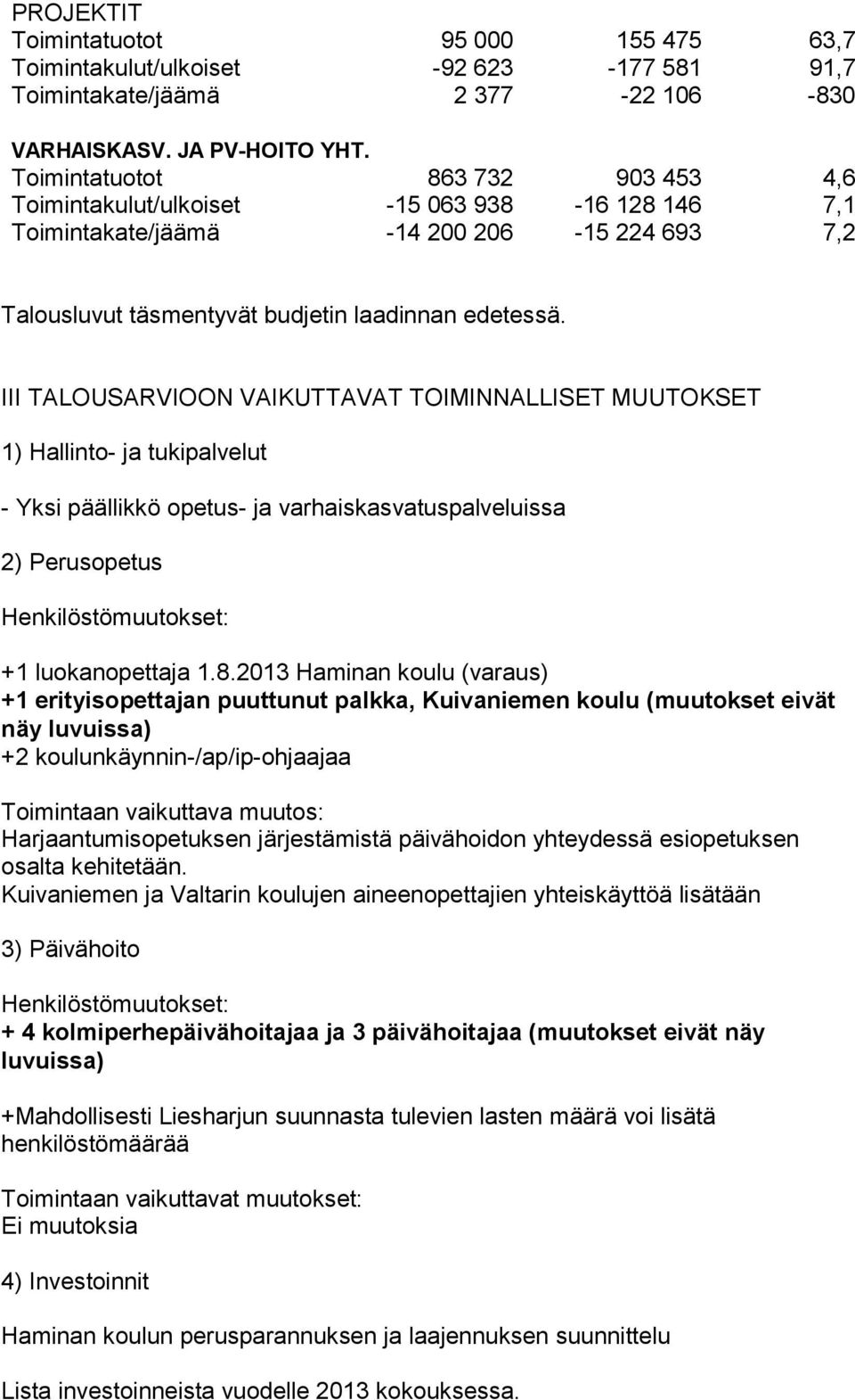 III TALOUSARVIOON VAIKUTTAVAT TOIMINNALLISET MUUTOKSET 1) Hallinto- ja tukipalvelut - Yksi päällikkö opetus- ja varhaiskasvatuspalveluissa 2) Perusopetus Henkilöstömuutokset: +1 luokanopettaja 1.8.