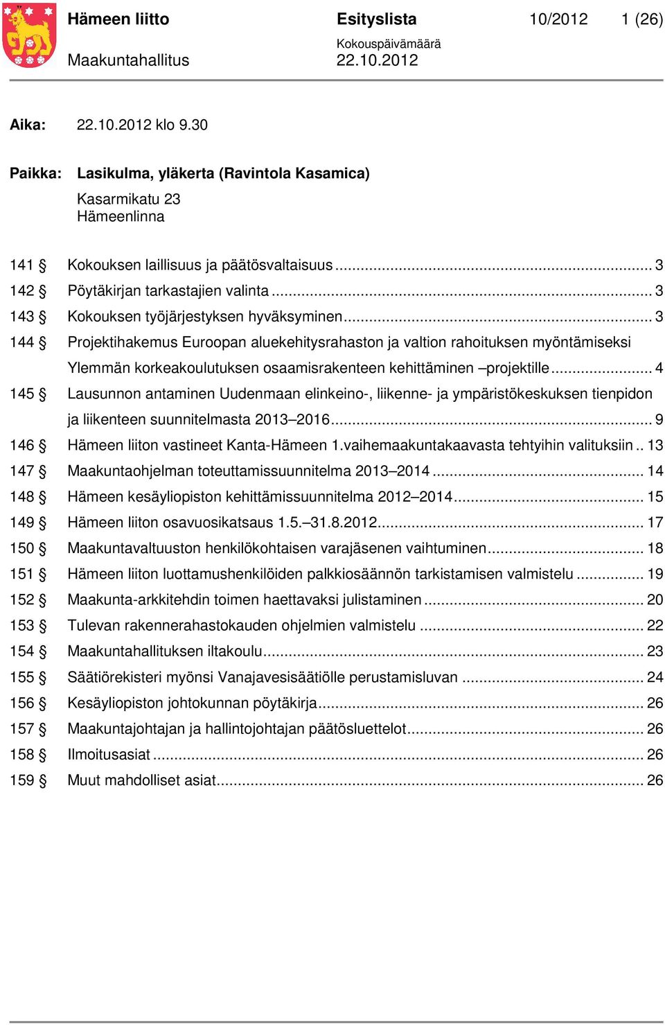 .. 3 144 Projektihakemus Euroopan aluekehitysrahaston ja valtion rahoituksen myöntämiseksi Ylemmän korkeakoulutuksen osaamisrakenteen kehittäminen projektille.