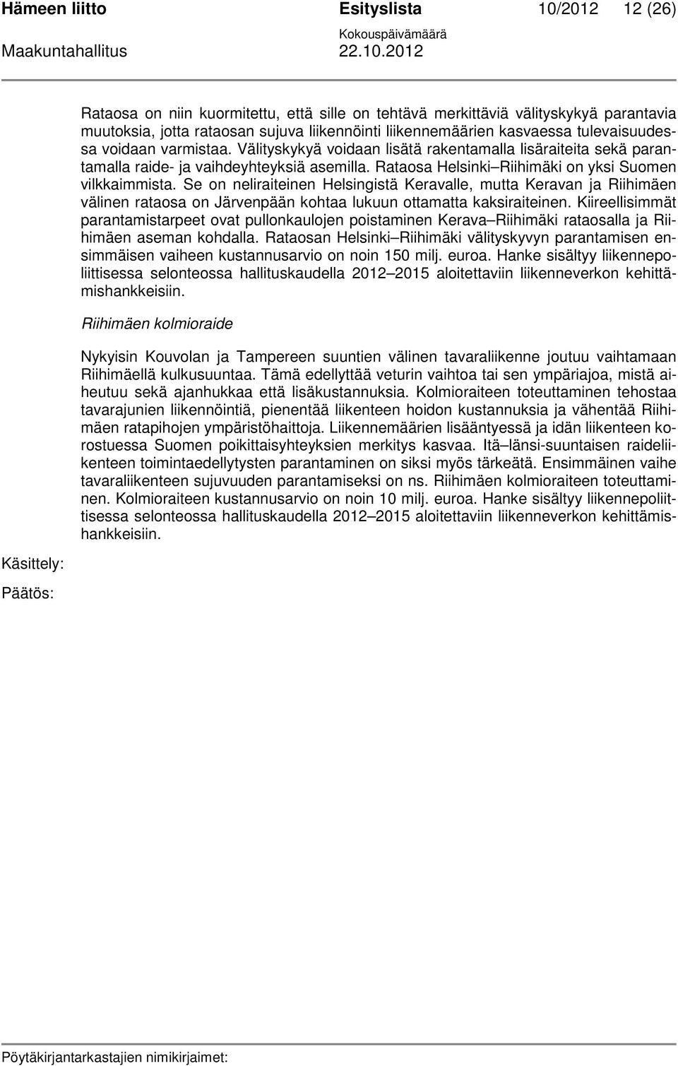 Rataosa Helsinki Riihimäki on yksi Suomen vilkkaimmista. Se on neliraiteinen Helsingistä Keravalle, mutta Keravan ja Riihimäen välinen rataosa on Järvenpään kohtaa lukuun ottamatta kaksiraiteinen.