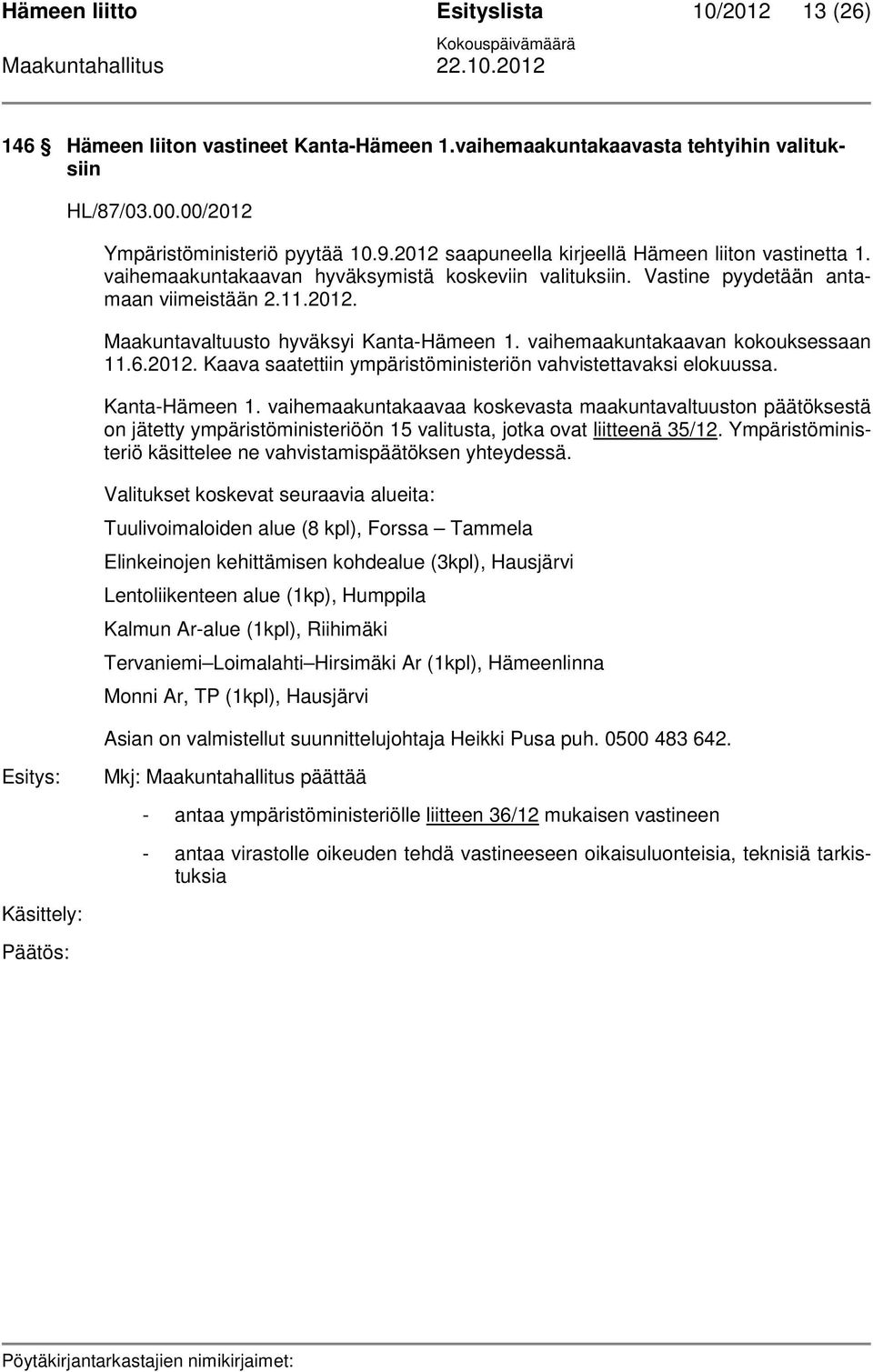 vaihemaakuntakaavan kokouksessaan 11.6.2012. Kaava saatettiin ympäristöministeriön vahvistettavaksi elokuussa. Kanta-Hämeen 1.