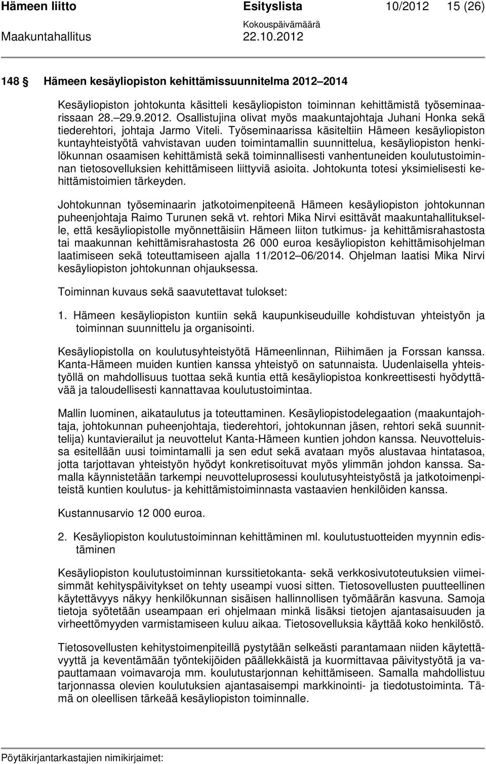 Työseminaarissa käsiteltiin Hämeen kesäyliopiston kuntayhteistyötä vahvistavan uuden toimintamallin suunnittelua, kesäyliopiston henkilökunnan osaamisen kehittämistä sekä toiminnallisesti