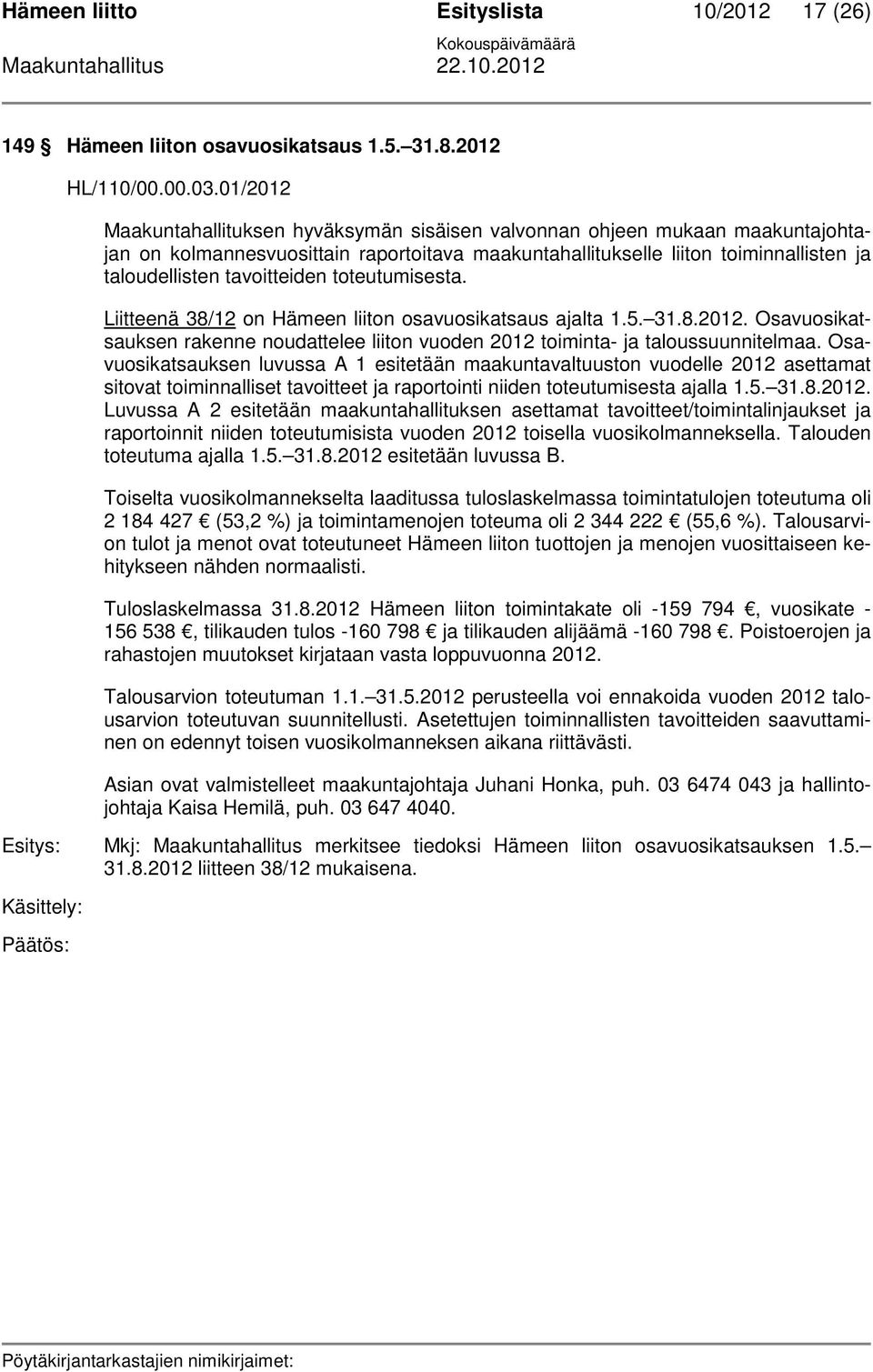 tavoitteiden toteutumisesta. Liitteenä 38/12 on Hämeen liiton osavuosikatsaus ajalta 1.5. 31.8.2012. Osavuosikatsauksen rakenne noudattelee liiton vuoden 2012 toiminta- ja taloussuunnitelmaa.