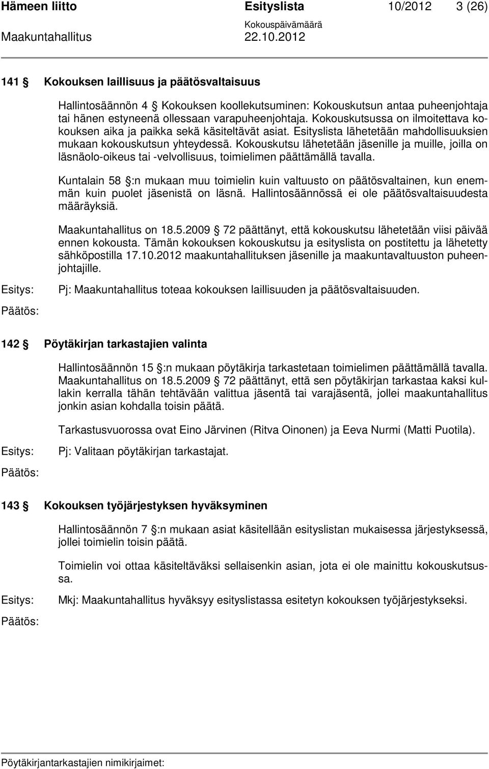 Kokouskutsu lähetetään jäsenille ja muille, joilla on läsnäolo-oikeus tai -velvollisuus, toimielimen päättämällä tavalla.