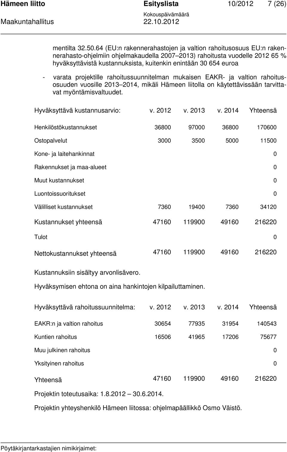 euroa - varata projektille rahoitussuunnitelman mukaisen EAKR- ja valtion rahoitusosuuden vuosille 2013 2014, mikäli Hämeen liitolla on käytettävissään tarvittavat myöntämisvaltuudet.