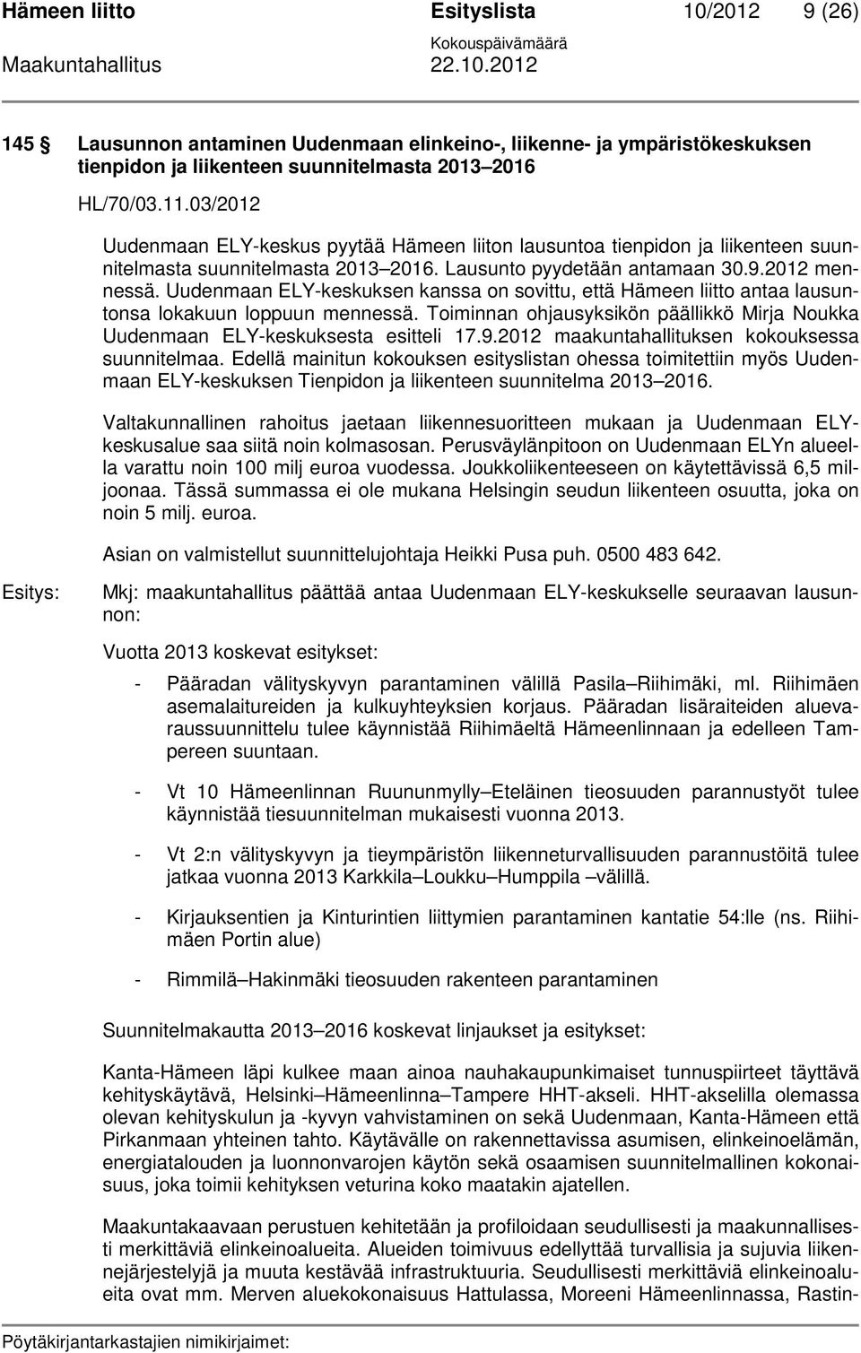 Uudenmaan ELY-keskuksen kanssa on sovittu, että Hämeen liitto antaa lausuntonsa lokakuun loppuun mennessä. Toiminnan ohjausyksikön päällikkö Mirja Noukka Uudenmaan ELY-keskuksesta esitteli 17.9.