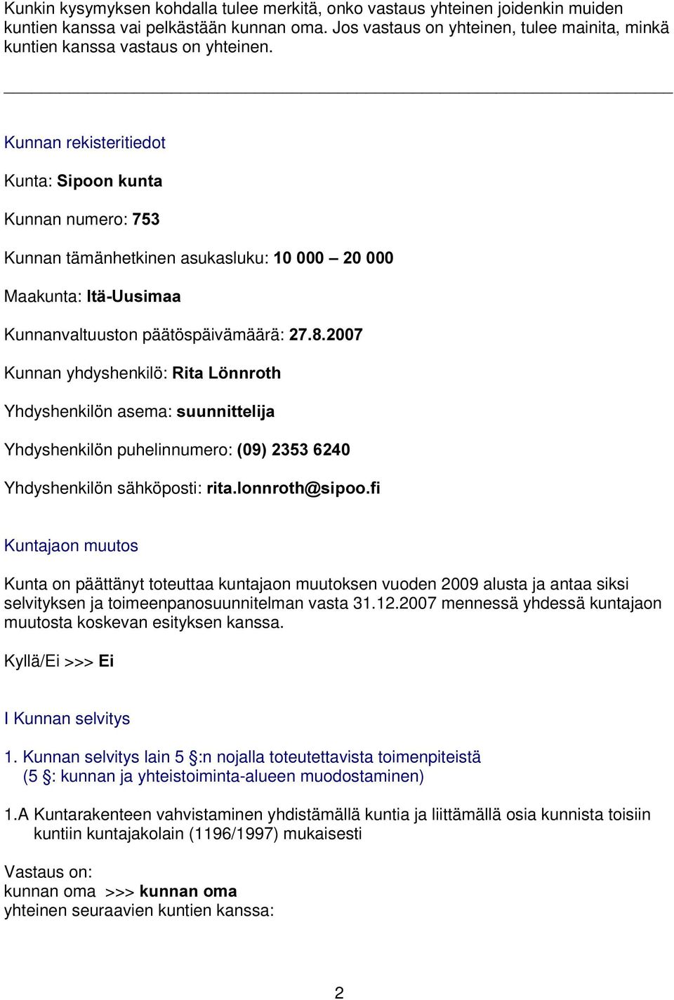 Kunnan rekisteritiedot Kunta: 6LSRRQNXQWD Kunnan numero: Kunnan tämänhetkinen asukasluku: ± Maakunta:,Wl8XVLPDD Kunnanvaltuuston päätöspäivämäärä: Kunnan yhdyshenkilö: 5LWD/ QQURWK Yhdyshenkilön