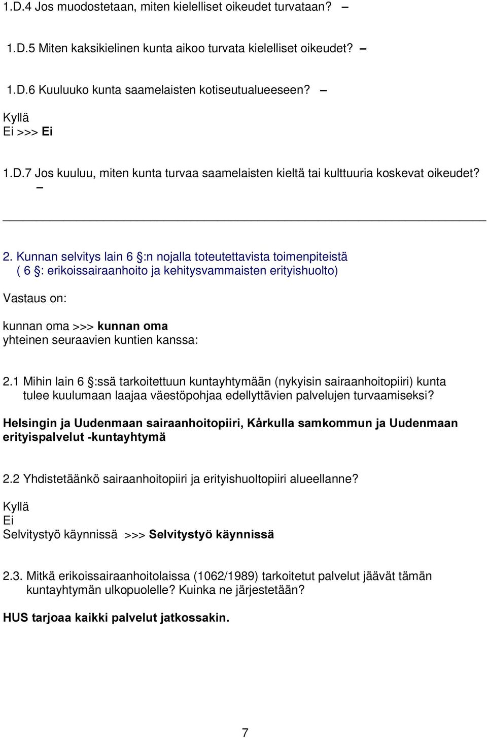 Kunnan selvitys lain 6 :n nojalla toteutettavista toimenpiteistä ( 6 : erikoissairaanhoito ja kehitysvammaisten erityishuolto) Vastaus on: kunnan oma >>> NXQQDQRPD yhteinen seuraavien kuntien kanssa: