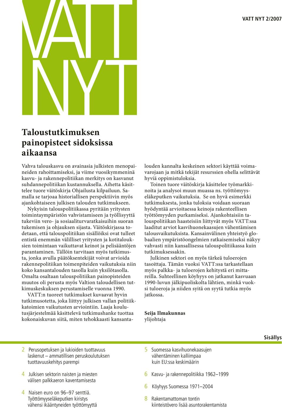 Samalla se tarjoaa historiallisen perspektiivin myös ajankohtaiseen julkisen talouden tutkimukseen.