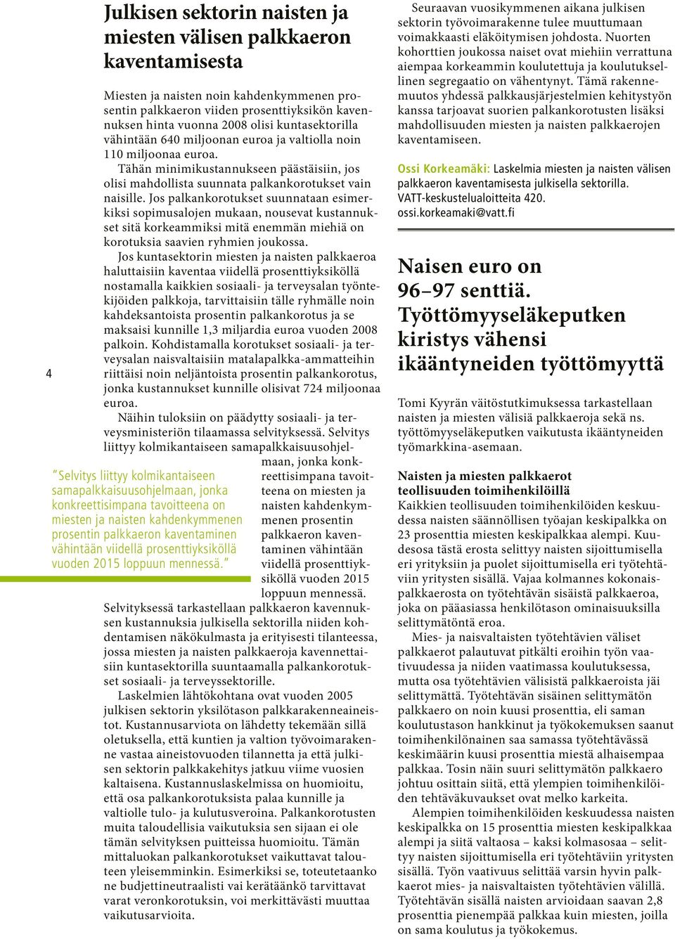 Jos palkankorotukset suunnataan esimerkiksi sopimusalojen mukaan, nousevat kustannukset sitä korkeammiksi mitä enemmän miehiä on korotuksia saavien ryhmien joukossa.