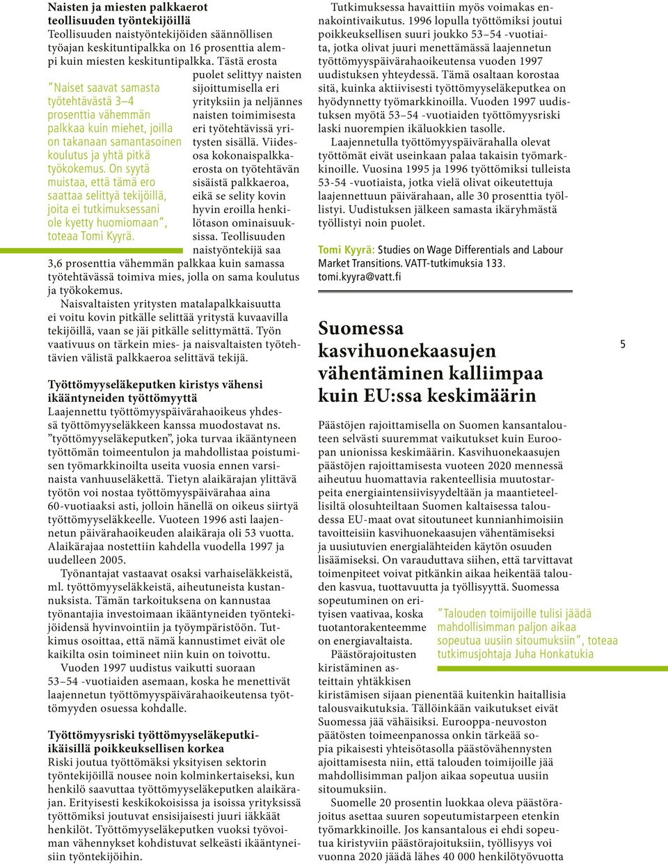 On syytä muistaa, että tämä ero saattaa selittyä tekijöillä, joita ei tutkimuksessani ole kyetty huomiomaan, toteaa Tomi Kyyrä.