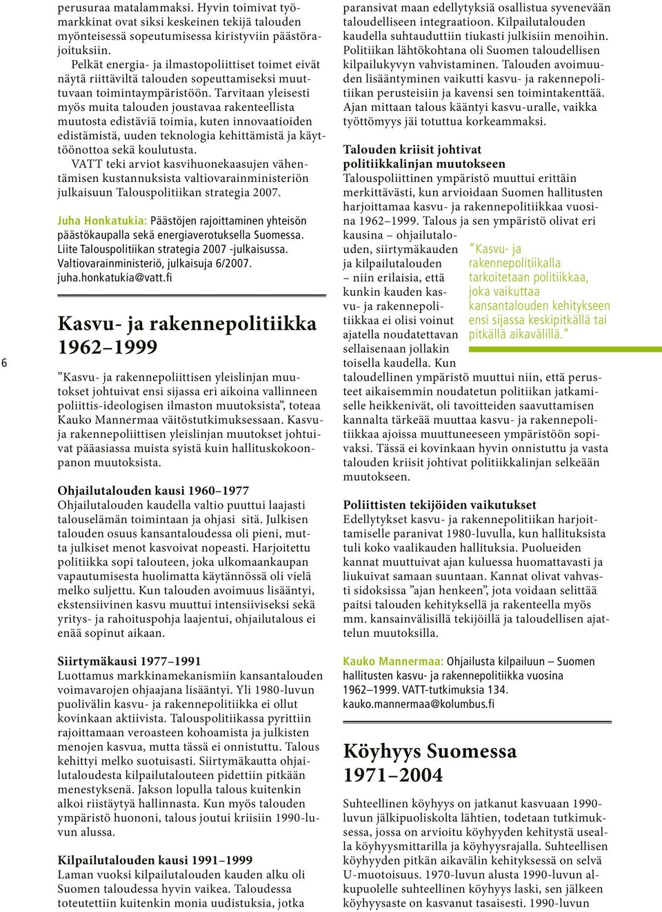 Tarvitaan yleisesti myös muita talouden joustavaa rakenteellista muutosta edistäviä toimia, kuten innovaatioiden edistämistä, uuden teknologia kehittämistä ja käyttöönottoa sekä koulutusta.