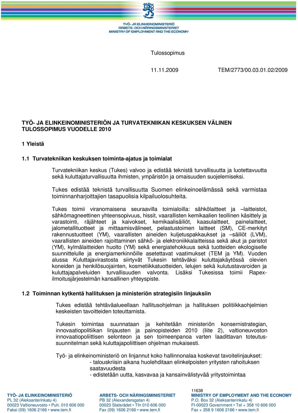 omaisuuden suojelemiseksi. Tukes edistää teknistä turvallisuutta Suomen elinkeinoelämässä sekä varmistaa toiminnanharjoittajien tasapuolisia kilpailuolosuhteita.