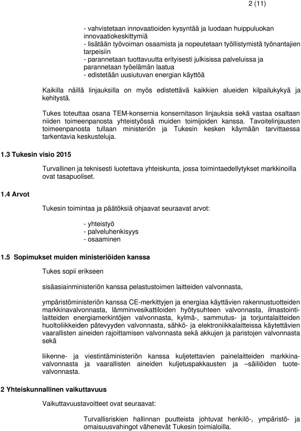 tuottavuutta erityisesti julkisissa palveluissa ja parannetaan työelämän laatua - edistetään uusiutuvan energian käyttöä Kaikilla näillä linjauksilla on myös edistettävä kaikkien alueiden