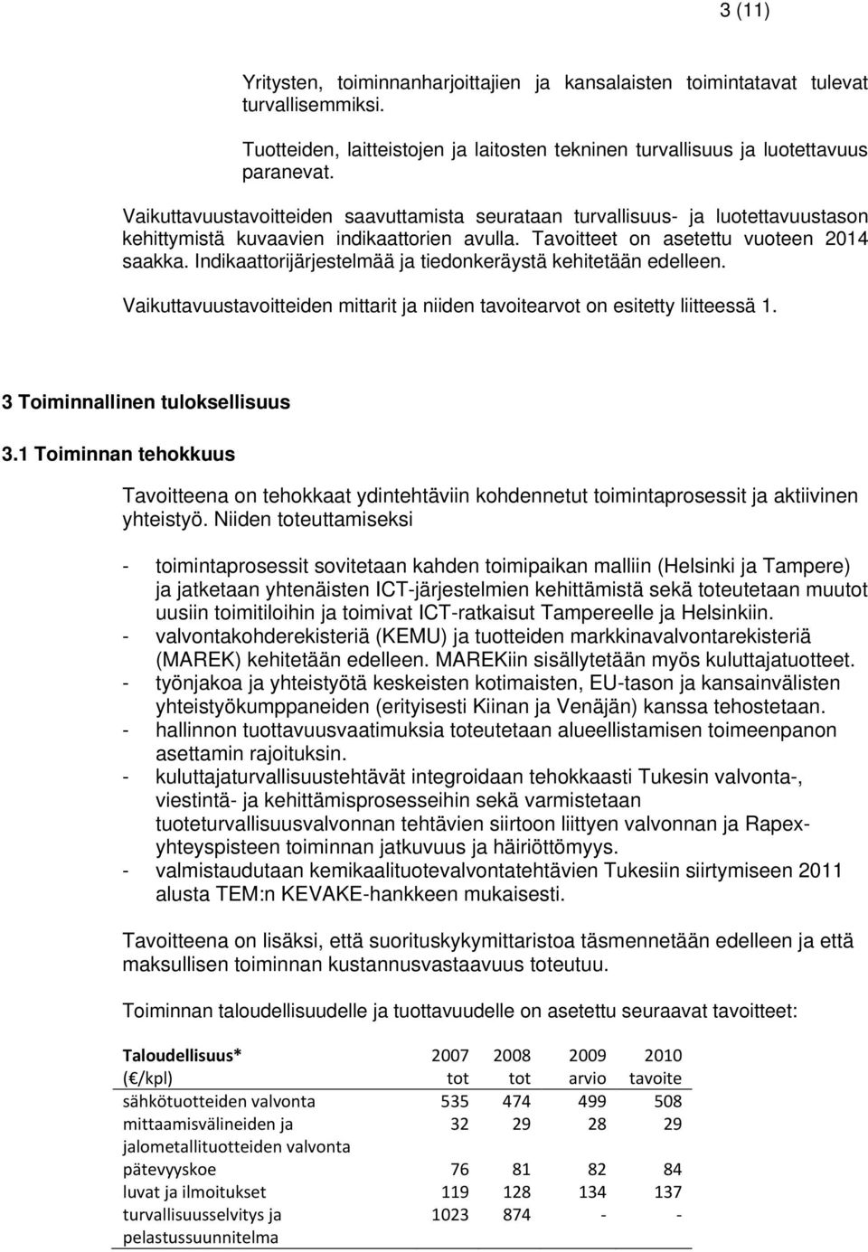 Indikaattorijärjestelmää ja tiedonkeräystä kehitetään edelleen. Vaikuttavuustavoitteiden mittarit ja niiden tavoitearvot on esitetty liitteessä 1. 3 Toiminnallinen tuloksellisuus 3.