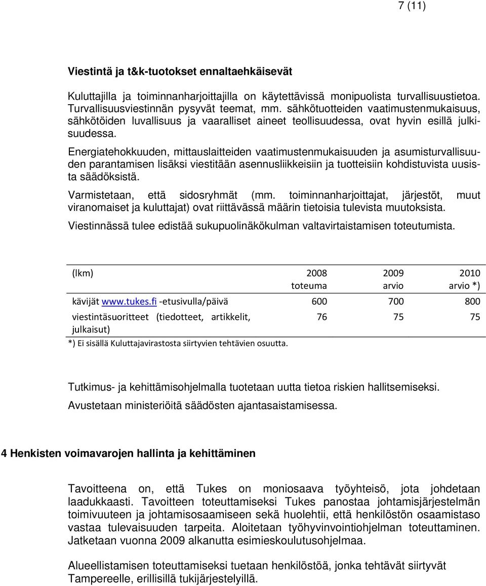 Energiatehokkuuden, mittauslaitteiden vaatimustenmukaisuuden ja asumisturvallisuuden parantamisen lisäksi viestitään asennusliikkeisiin ja tuotteisiin kohdistuvista uusista säädöksistä.