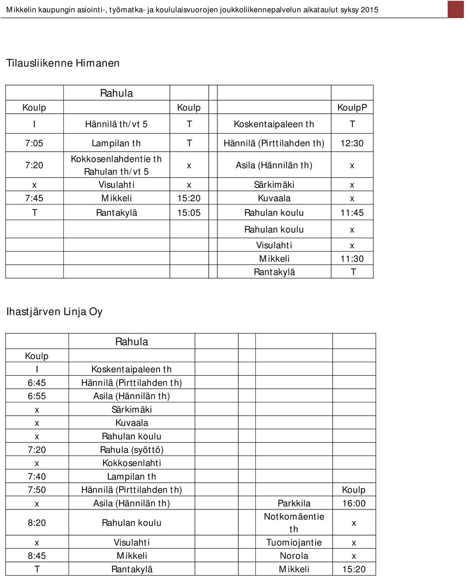 Koskentaipaleen th 6:45 Hännilä (Pirttilahden th) 6:55 Asila (Hännilän th) Särkimäki Kuvaala Rahulan koulu 7:20 Rahula (syöttö) Kokkosenlahti 7:40 Lampilan th 7:50